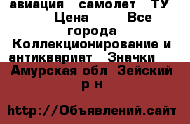 1.2) авиация : самолет - ТУ 134 › Цена ­ 49 - Все города Коллекционирование и антиквариат » Значки   . Амурская обл.,Зейский р-н